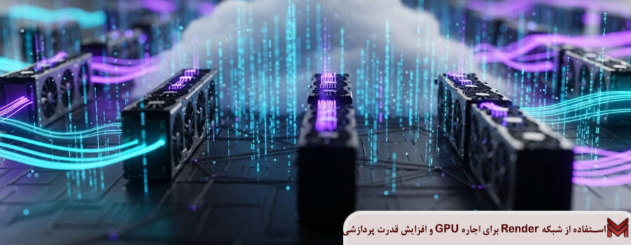 چگونه از شبکه Render برای اجاره GPU و افزایش قدرت پردازشی خود استفاده کنیم؟