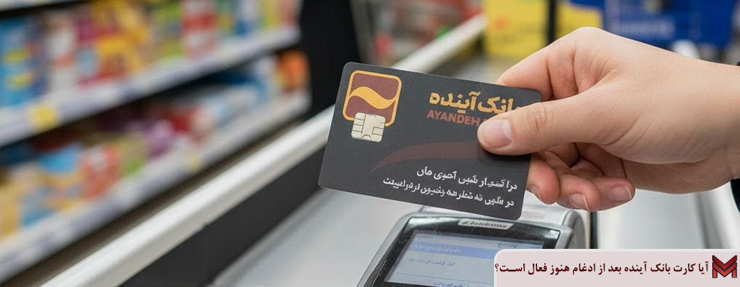 آیا کارت بانک آینده بعد از ادغام هنوز فعال است؟