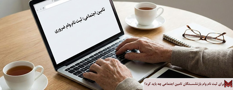 برای ثبت نام وام بازنشستگان تامین اجتماعی چه باید کرد؟