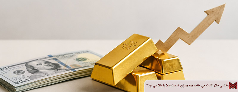 وقتی دلار ثابت می ماند، چه چیزی قیمت طلا را بالا می برد؟